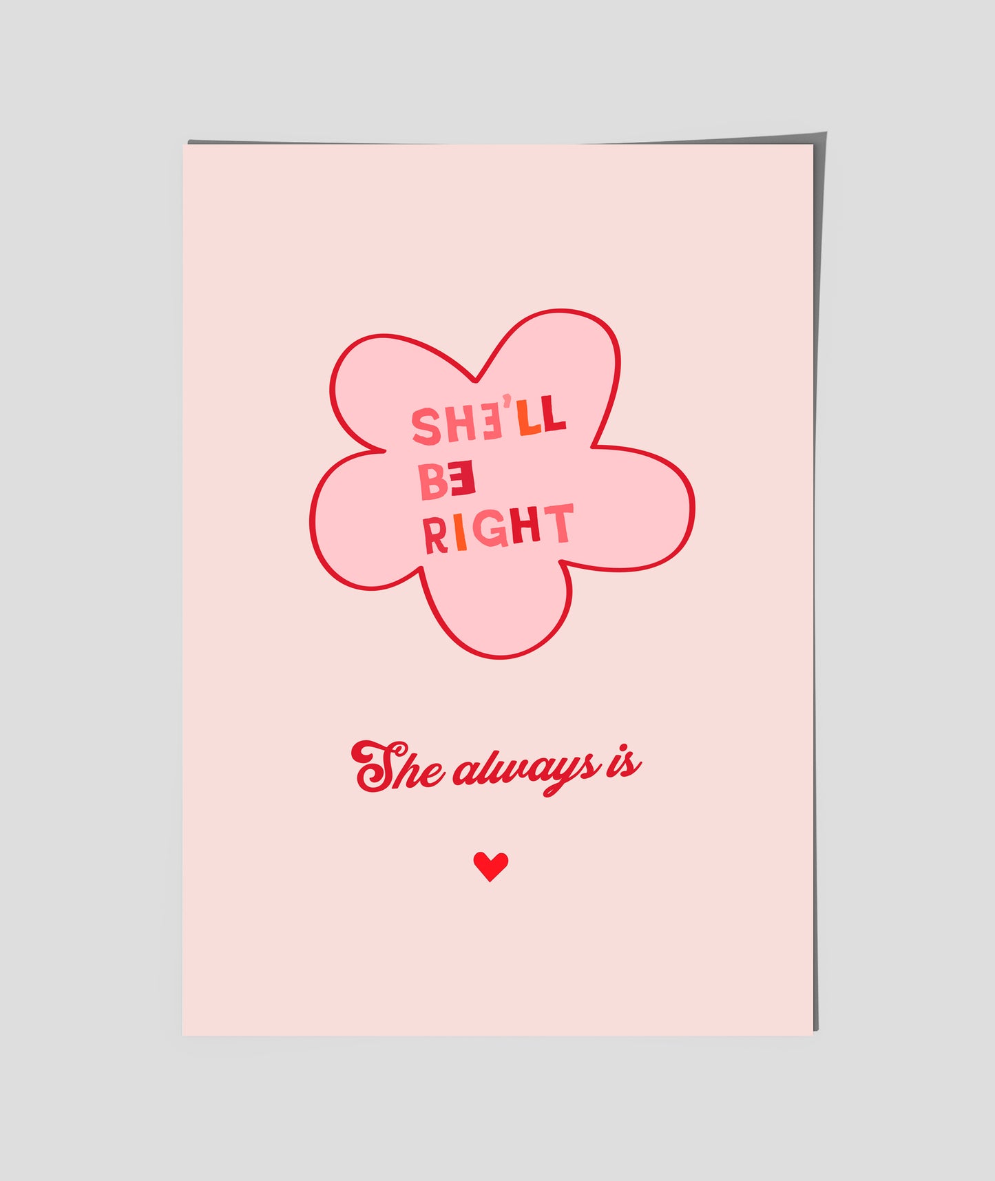 SHE"LL BE RIGHT - She Always is ( flower )